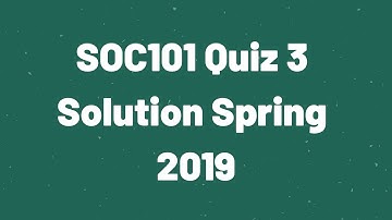 Solution Quiz No. 3 (SOC101 - Introduction to Sociology) Spring 2019