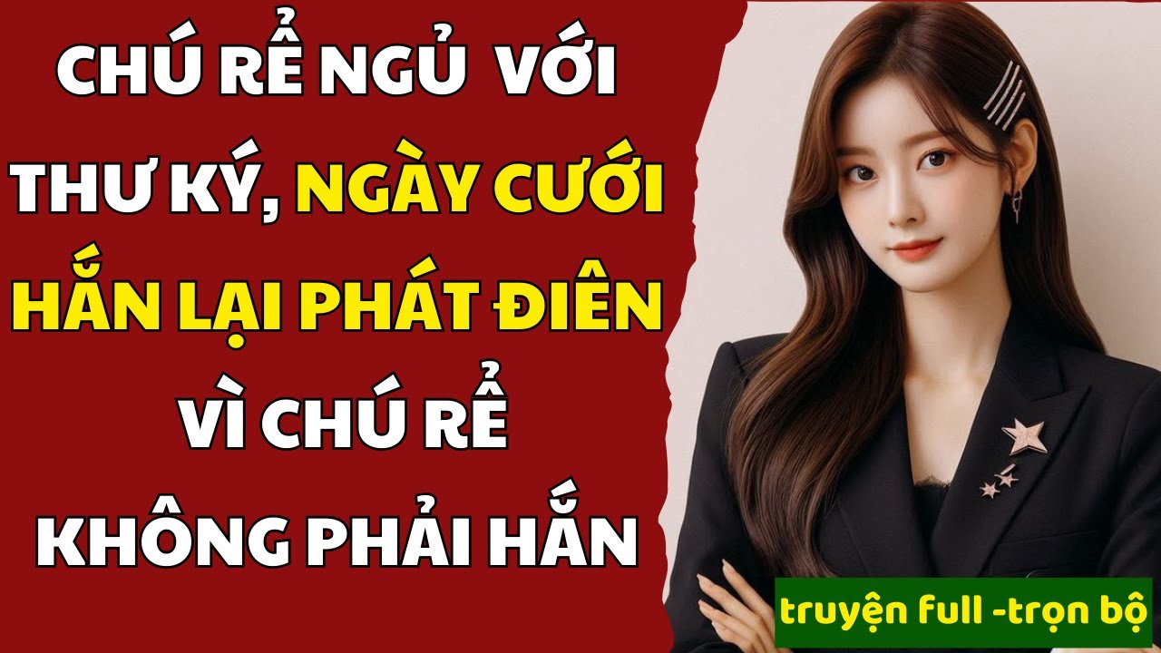 Chú rể ngủ với thư ký, HÔM SAU HẮN LẠI PHÁT ĐIÊN KHI CHÚ RỂ KHÔNG PHẢI HẮN