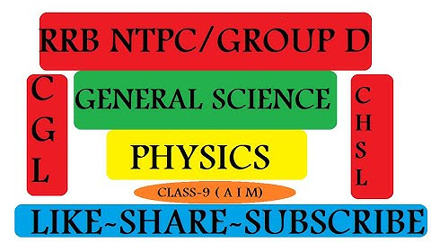 GENERAL SCIENCE (PHYSICS) FOR RRB NTPC, GROUP D, SSC CGL-CLASS 9(AIM)