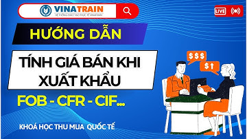 Cách Tính Giá Bán FOB, CFR, CIF khi XUẤT KHẨU HÀNG HOÁ