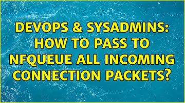 DevOps & SysAdmins: How to pass to NFQUEUE all incoming connection packets? (2 Solutions!!)