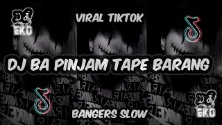 DJ BA PINJAM TAPE BARANG BANGERS SLOW TERBARU ( DJ EKO REMIX )