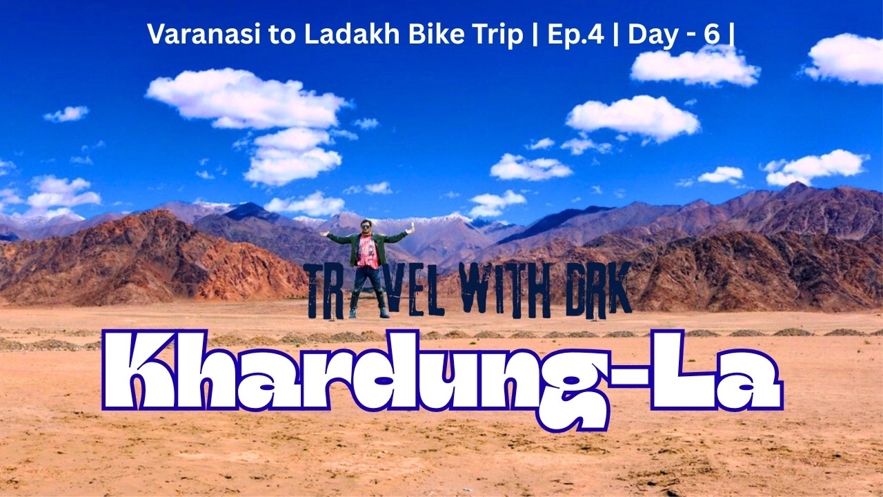 Varanasi to Ladakh | Bike Trip | Ep.4 | Day-6 | Leh - Khardung La - Kharu |