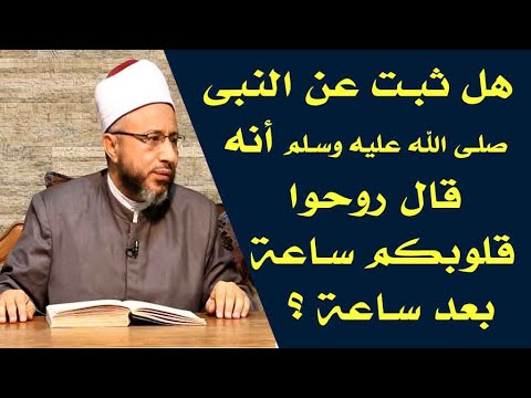 هل ثبت عن النبى ﷺ أنه قال روحوا قلوبكم ساعة بعد ساعة الأستاذ الدكتور محمد سيد سلطان