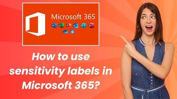 How to use sensitivity labels in Microsoft 365 ? - Step by Step