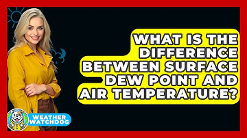 What Is The Difference Between Surface Dew Point And Air Temperature? - Weather Watchdog