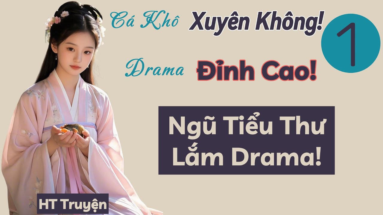 Tập 1: Cá Khô Xuyên Không! Drama Đỉnh Cao! - Ngũ Tiểu Thư Lắm Drama! |  HT Truyện Ngôn Tình.