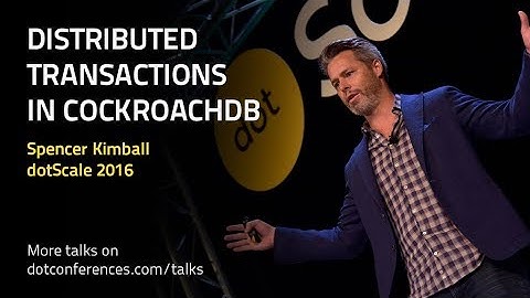 dotScale 2016 - Spencer Kimball - Distributed Transactions in CockroachDB