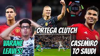 Ortega Clutch Saves Manchester City, Casemiro to Saudi ?, Varane Leaves Utd