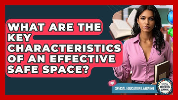 What Are The Key Characteristics Of An Effective Safe Space? - Special Education Learning