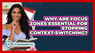 Why Are Focus Zones Essential For Stopping Context-switching? - The Time Management Pro