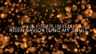 Risen Savior (Sing My Soul) | Julia Vitória & REVERE | Lyric Video