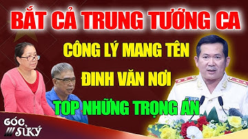 “Long Trời Lở Đất” Những Vụ Trọng Án Do Tướng Đinh Văn Nơi, Trực Tiếp Chỉ Huy, Bắt Cả Trung Tướng CA