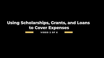 Video 2: Using Scholarships, Grants, and Loans to Cover Expenses