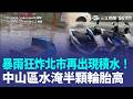 中山區水淹半顆輪胎高！18縣市豪大雨特報 4地大雷雨開炸 北市多地再出現積水！｜三立新聞LIVE