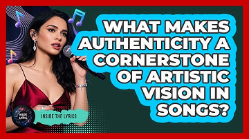 What Makes Authenticity A Cornerstone Of Artistic Vision In Songs? - Inside the Lyrics