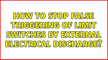 How to stop false triggering of limit switches by external electrical discharge? (2 Solutions!!)