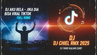 DJ AKU RELA - JIKA DIA BISA VIRAL TIKTOK FULL SONG DJ CHIEL RMX 2025 DJ YANG KALIAN CARI!