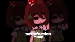 satisfaction meme/gacha club