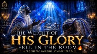 The Weight of His Glory Fell In The Room 🔥 Prophetic Worship Atmosphere