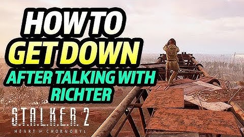 S.T.A.L.K.E.R.2  Heart of Chornobyl : How to get back down after talking to Richter in Slag Heap