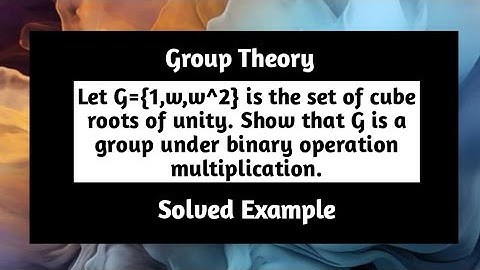 Let G={1 w w^2} set of cube roots of unity Show G is a group under binary operation multiplication