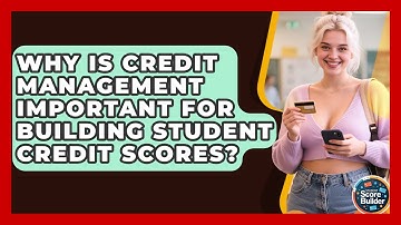 Why Is Credit Management Important for Building Student Credit Scores? | Student Score Builder News