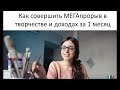 Как совершить МЕГАпрорыв в творчестве и доходах за 1 месяц - часть 1.