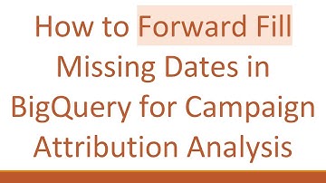 How to Forward Fill Missing Dates in BigQuery for Campaign Attribution Analysis