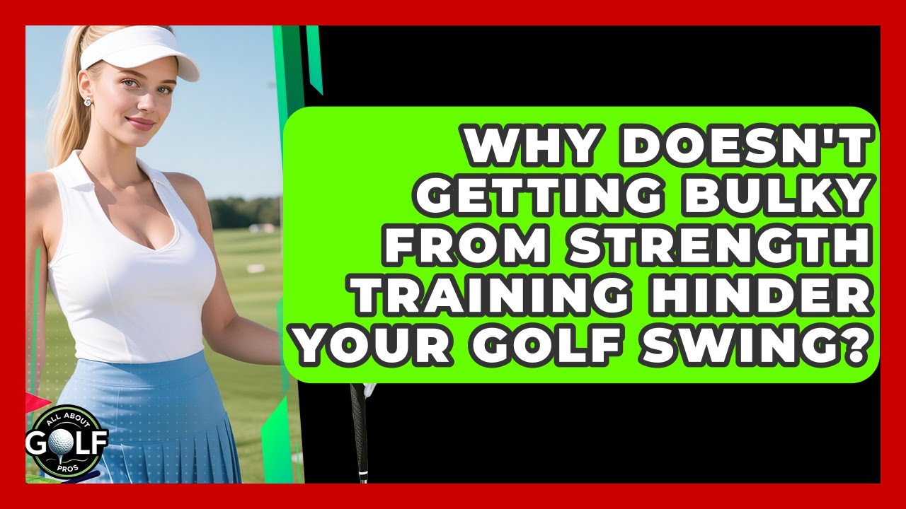 Why Doesn't Getting Bulky From Strength Training Hinder Your Golf Swing? - All About Golf Pros