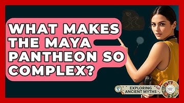 What Makes The Maya Pantheon So Complex? - Exploring Ancient Myths