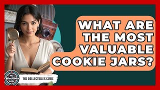 What Are The Most Valuable Cookie Jars? - The Collectibles Guide