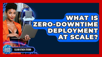 What Is Zero-downtime Deployment At Scale? - Cloud Stack Studio