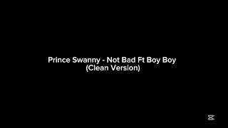 Prince Swanny - Not Bad Ft Boy Boy Clean Version