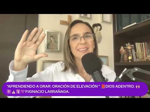 “APRENDIENDO A ORAR: ORACIÓN DE ELEVACIÓN ” 📕DIOS ADENTRO. 🙌🏼✝️⛪️🛐💜P.IGNACIO LARRAÑAGA.