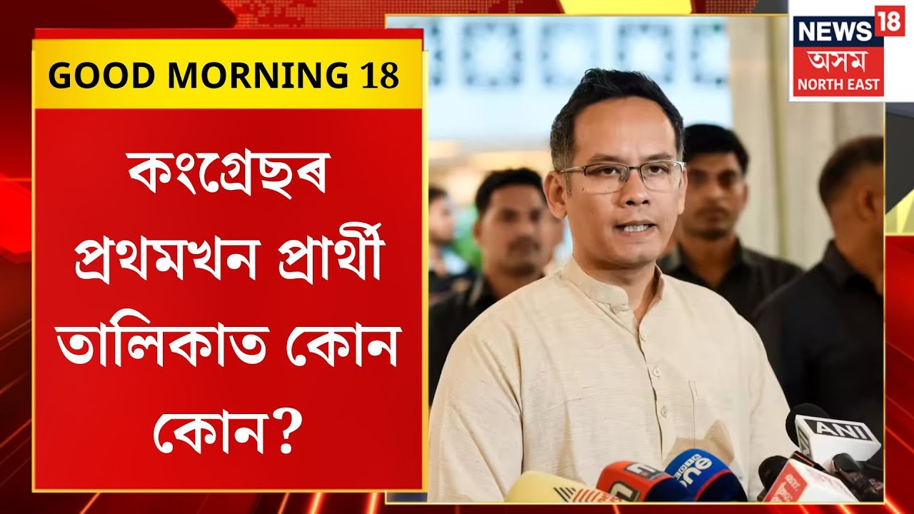 GOOD MORNING 18। ’২৬ৰ বিধানসভা নিৰ্বাচনৰ বাবে কংগ্ৰেছৰ প্ৰথমখন প্ৰাৰ্থী তালিকা ঘোষণা। Assam Politics