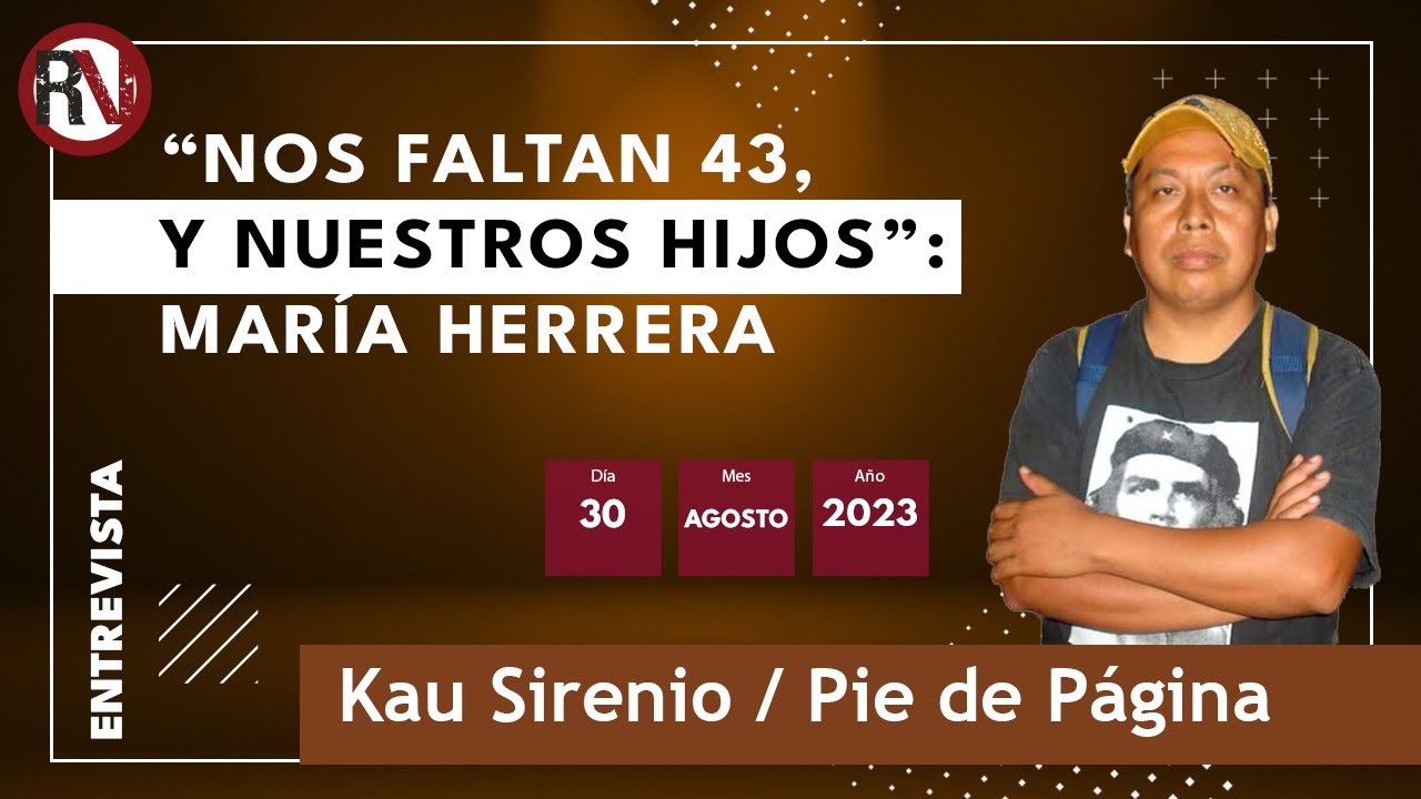 “Nos faltan 43, y nuestros hijos”: María Herrera | «Es por los compañeros caídos que estamos aquí»