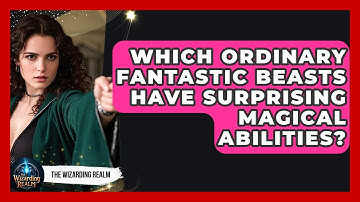 Which Ordinary Fantastic Beasts Have Surprising Magical Abilities? - The Wizarding Realm