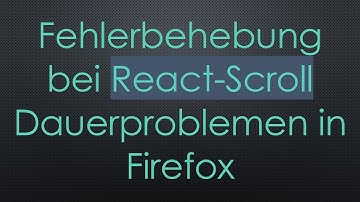 Fehlerbehebung bei React-Scroll Dauerproblemen in Firefox
