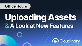 New Features, Uploading Assets with the Cloudinary SDK, & Community Q&A
