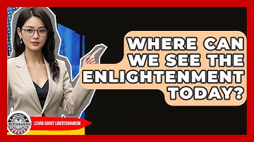 Where Can We See The Enlightenment Today? - Learn About Libertarianism