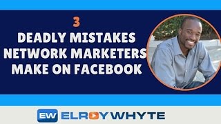 3 Deadly Mistakes Network Marketers Make on Facebook