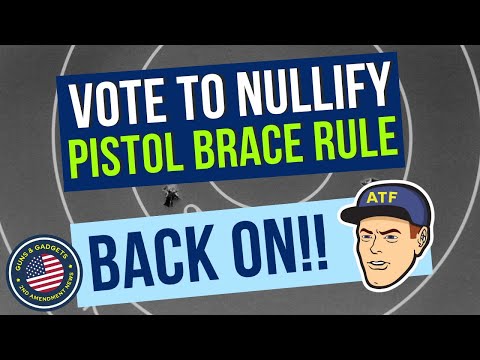BIG NEWS! Vote To Nullify ATF Pistol Brace Rule Is BACK ON!!