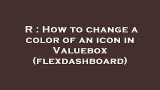 R : How to change a color of an icon in Valuebox (flexdashboard)