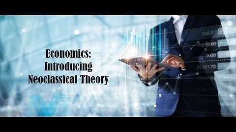 Economics: Introducing Neoclassical Theory