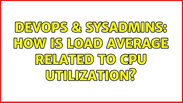 DevOps & SysAdmins: How is load average related to CPU utilization?