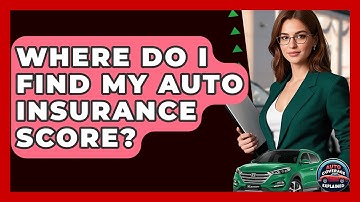 Where Do I Find My Auto Insurance Score? - Auto Coverage Explained