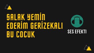 Salak Yemin Ederim Gerizekalı Bu Çocuk Ya Ses Efekti