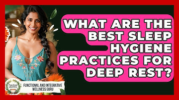 What Are The Best Sleep Hygiene Practices For Deep Rest? - Functional and Integrative Wellness Guru
