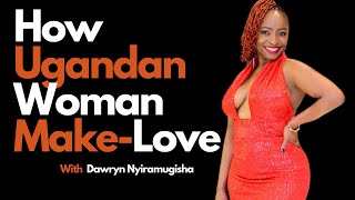 How A Ugandan Woman Make-Love